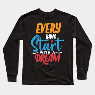 everything starts with a dream Long Sleeve T-Shirt